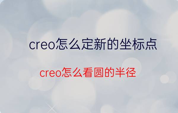 creo怎么定新的坐标点 creo怎么看圆的半径？